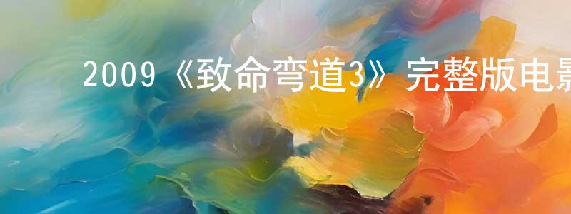 ﻿安文生发布﻿2009《致命弯道3》完整版电影/在线观看/百度云-美剧天堂